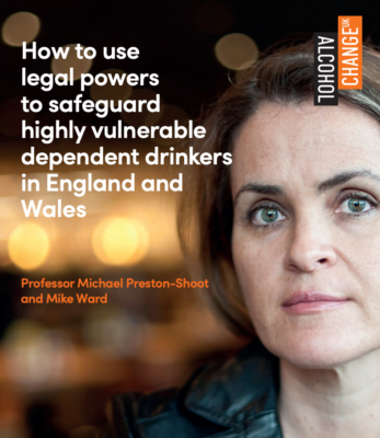 How to use legal powers to safeguard highly vulnerable dependent drinkers in England and Wales